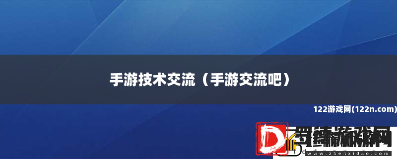 手游技术交流手游交流吧