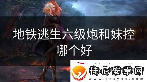 地铁逃生六级炮和妹控哪个好
