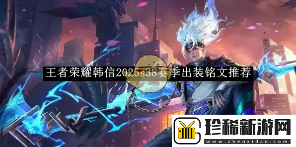王者荣耀韩信2025s38赛季出装铭文推荐