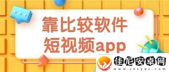 靠比较软件下载免费大全短视频有哪些如何快速获取这些短视频资源