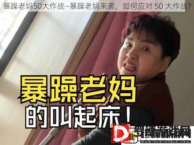 暴躁老妈50大作战—暴躁老妈来袭