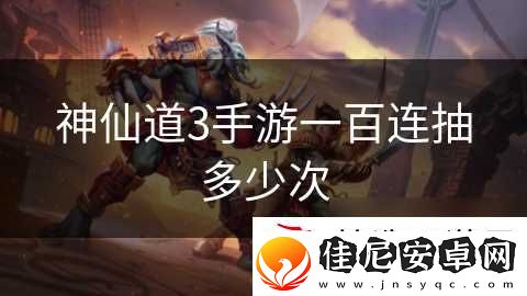 神仙道3手游一百连抽多少次