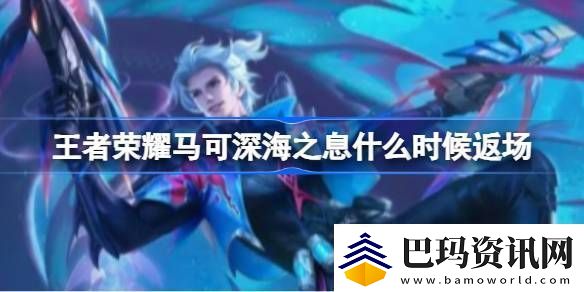 王者荣耀马可深海之息什么时候返场
