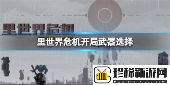 里世界危机开局武器应该选什么