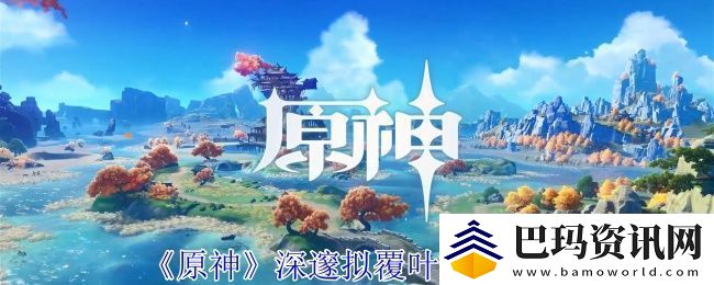 原神深邃拟覆叶打法攻略