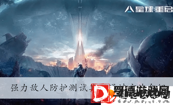 星球重启强力敌人防护测试其二通过方法介绍怪物AI行为解析预判其行动规避风险